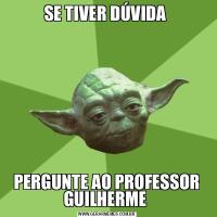 SE TIVER DÚVIDA PERGUNTE AO PROFESSOR GUILHERME 