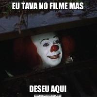 EU TAVA NO FILME MASDESEU AQUI