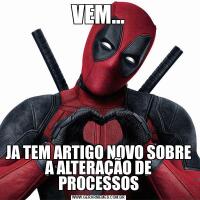 VEM...JA TEM ARTIGO NOVO SOBRE A ALTERAÇÃO DE PROCESSOS