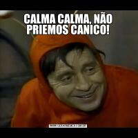 CALMA CALMA, NÃO PRIEMOS CANICO!