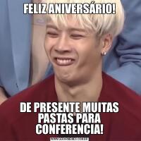 FELIZ ANIVERSÁRIO!DE PRESENTE MUITAS PASTAS PARA CONFERENCIA!