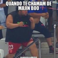 QUANDO TE CHAMAM DE MAJIN BOO
