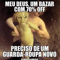 MEU DEUS, UM BAZAR COM 70% OFFPRECISO DE UM GUARDA-ROUPA NOVO