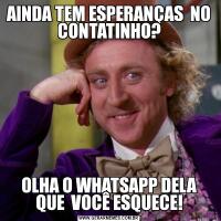 AINDA TEM ESPERANÇAS  NO CONTATINHO?OLHA O WHATSAPP DELA QUE  VOCÊ ESQUECE!