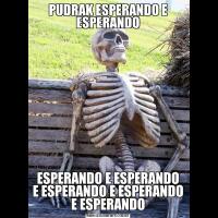 PUDRAK ESPERANDO E ESPERANDOESPERANDO E ESPERANDO E ESPERANDO E ESPERANDO E ESPERANDO