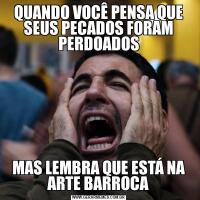 QUANDO VOCÊ PENSA QUE SEUS PECADOS FORAM PERDOADOSMAS LEMBRA QUE ESTÁ NA ARTE BARROCA