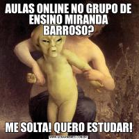 AULAS ONLINE NO GRUPO DE ENSINO MIRANDA BARROSO?ME SOLTA! QUERO ESTUDAR!