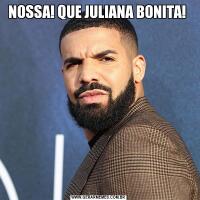 NOSSA! QUE JULIANA BONITA! 