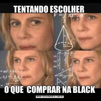 TENTANDO ESCOLHER O QUE  COMPRAR NA BLACK