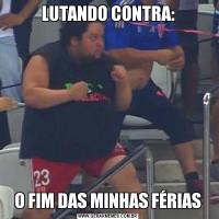 LUTANDO CONTRA:O FIM DAS MINHAS FÉRIAS