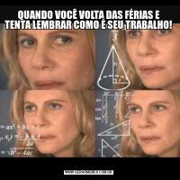 QUANDO VOCÊ VOLTA DAS FÉRIAS E TENTA LEMBRAR COMO É SEU TRABALHO!