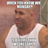 WHEN YOU KNOW WH MONDAYIS BEFORE THAN WEDNESDAY .