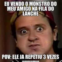 EU VENDO O MONSTRO DO MEU AMIGO NA FILA DO LANCHEPOV: ELE JA REPETIU 3 VEZES