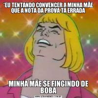 *EU TENTANDO CONVENCER A MINHA MÃE QUE A NOTA DA PROVA TÁ ERRADAMINHA MÃE SE FINGINDO DE BOBA