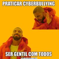 PRATICAR CYBERBULLYING SER GENTIL COM TODOS 