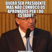 QUERO SER PRESIDENTE MAS NÃO CONVOCO OS APROVADOS PEB I DO ESTADO !