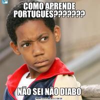 COMO APRENDE PORTUGUÊS???????NÃO SEI NÃO DIABO