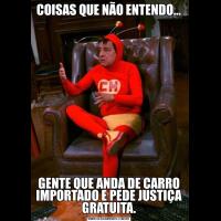 COISAS QUE NÃO ENTENDO…GENTE QUE ANDA DE CARRO IMPORTADO E PEDE JUSTIÇA GRATUITA.
