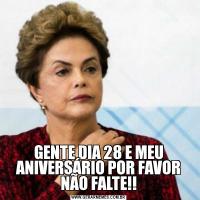GENTE DIA 28 E MEU ANIVERSÁRIO POR FAVOR NÃO FALTE!!