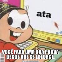 VOCÊ FARÁ UMA BOA PROVA DESDE QUE SE ESFORCE.