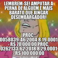 LEMBREM-SE! AMPUTAR A PERNA DE ALGUÉM É MAIS BARATO QUE XINGAR DESEMBARGADOR!PROC. 0058039-46.2004.8.19.0001 - R$ 70.000,00 PROC. 0262133-62.2018.8.29.0001 - R$ 100.000,00