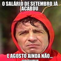 O SALÁRIO DE SETEMBRO JÁ ACABOUE AGOSTO AINDA NÃO...