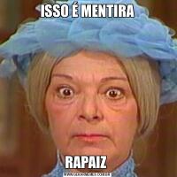 ISSO É MENTIRARAPAIZ 