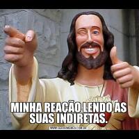 MINHA REAÇÃO LENDO AS SUAS INDIRETAS.