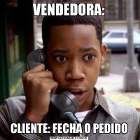 VENDEDORA:CLIENTE: FECHA O PEDIDO
