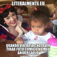 LITERALMENTE EUQUANDO VIA  A TIA CHATA VIR TIRAR FOTO COMIGO NO MEU ANIVERSARIO