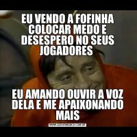 EU VENDO A FOFINHA COLOCAR MEDO E DESESPERO NO SEUS JOGADORES EU AMANDO OUVIR A VOZ DELA E ME APAIXONANDO MAIS