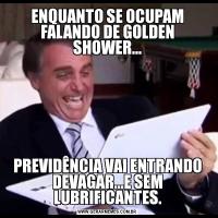 ENQUANTO SE OCUPAM FALANDO DE GOLDEN SHOWER...PREVIDÊNCIA VAI ENTRANDO DEVAGAR...E SEM LUBRIFICANTES.