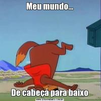 Meu mundo...De cabeça para baixo