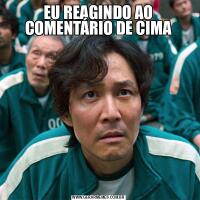EU REAGINDO AO COMENTÁRIO DE CIMA