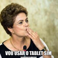 VOU USAR O TABLET SIM