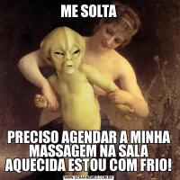 ME SOLTAPRECISO AGENDAR A MINHA MASSAGEM NA SALA AQUECIDA ESTOU COM FRIO!