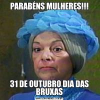 PARABÉNS MULHERES!!!31 DE OUTUBRO DIA DAS BRUXAS