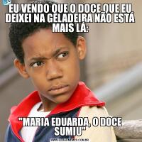 EU VENDO QUE O DOCE QUE EU DEIXEI NA GELADEIRA NÃO ESTÁ MAIS LÁ: