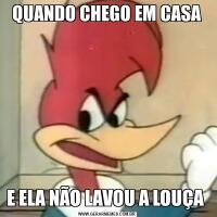 QUANDO CHEGO EM CASAE ELA NÃO LAVOU A LOUÇA 