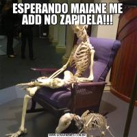 ESPERANDO MAIANE ME ADD NO ZAP DELA!!!