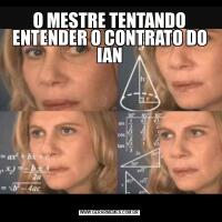 O MESTRE TENTANDO ENTENDER O CONTRATO DO IAN