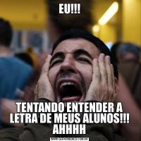 EU!!!TENTANDO ENTENDER A LETRA DE MEUS ALUNOS!!! AHHHH