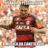 QUANDO A PESSOA OUVIA MUSICA DA CANETA AZUL