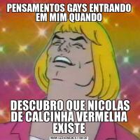 PENSAMENTOS GAYS ENTRANDO EM MIM QUANDO DESCUBRO QUE NICOLAS DE CALCINHA VERMELHA EXISTE