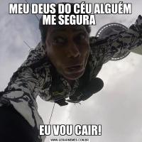 MEU DEUS DO CÉU ALGUÉM ME SEGURA EU VOU CAIR!