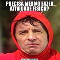 PRECISA MESMO FAZER ATIVIDADE FÍSICA?