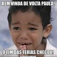BEM VINDA DE VOLTA PAULA!O FIM DAS FÉRIAS CHEGOU!