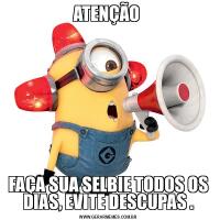 ATENÇÃO FAÇA SUA SELBIE TODOS OS DIAS, EVITE DESCUPAS .
