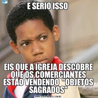 E SERIO ISSO EIS QUE A IGREJA DESCOBRE QUE OS COMERCIANTES ESTÃO VENDENDO  