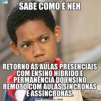 SABE COMO É NEHRETORNO ÀS AULAS PRESENCIAIS COM ENSINO HÍBRIDO E PERMANÊNCIA DO ENSINO REMOTO COM AULAS SÍNCRONAS E ASSÍNCRONAS.